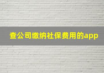 查公司缴纳社保费用的app