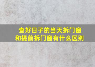 查好日子的当天拆门窗和提前拆门窗有什么区别