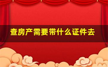 查房产需要带什么证件去