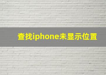 查找iphone未显示位置