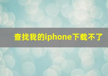 查找我的iphone下载不了