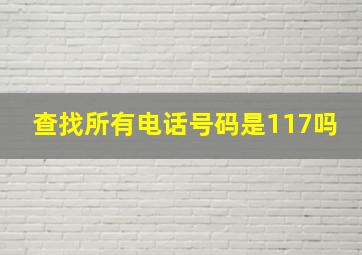 查找所有电话号码是117吗