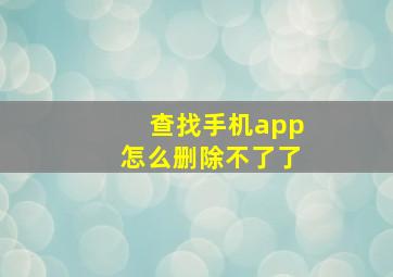 查找手机app怎么删除不了了