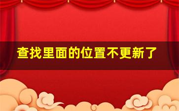 查找里面的位置不更新了