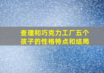 查理和巧克力工厂五个孩子的性格特点和结局