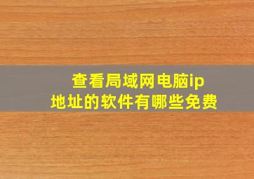 查看局域网电脑ip地址的软件有哪些免费