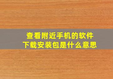 查看附近手机的软件下载安装包是什么意思