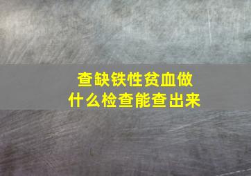 查缺铁性贫血做什么检查能查出来