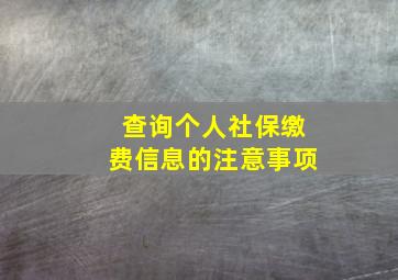 查询个人社保缴费信息的注意事项