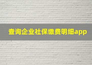 查询企业社保缴费明细app