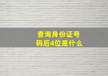 查询身份证号码后4位是什么