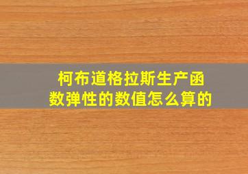 柯布道格拉斯生产函数弹性的数值怎么算的