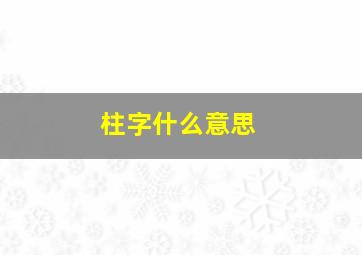 柱字什么意思