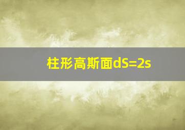 柱形高斯面dS=2s