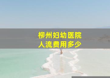 柳州妇幼医院人流费用多少