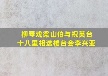 柳琴戏梁山伯与祝英台十八里相送楼台会李兴亚