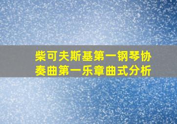 柴可夫斯基第一钢琴协奏曲第一乐章曲式分析