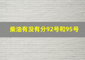 柴油有没有分92号和95号