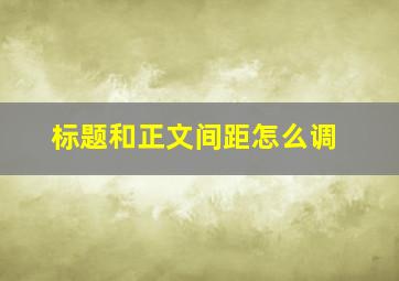 标题和正文间距怎么调