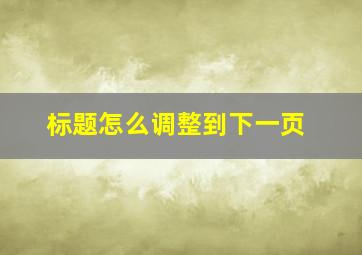 标题怎么调整到下一页