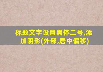 标题文字设置黑体二号,添加阴影(外部,居中偏移)