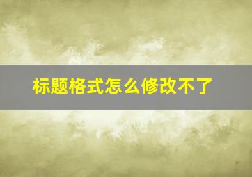 标题格式怎么修改不了