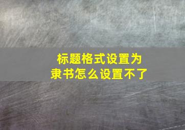 标题格式设置为隶书怎么设置不了