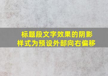 标题段文字效果的阴影样式为预设外部向右偏移