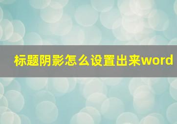 标题阴影怎么设置出来word