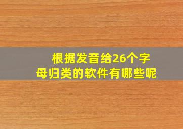 根据发音给26个字母归类的软件有哪些呢