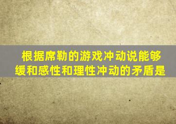 根据席勒的游戏冲动说能够缓和感性和理性冲动的矛盾是