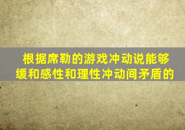 根据席勒的游戏冲动说能够缓和感性和理性冲动间矛盾的