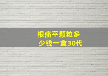 根痛平颗粒多少钱一盒30代