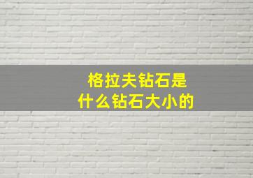 格拉夫钻石是什么钻石大小的