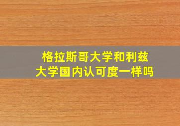 格拉斯哥大学和利兹大学国内认可度一样吗