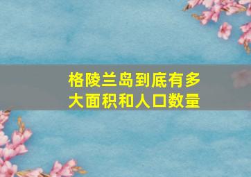 格陵兰岛到底有多大面积和人口数量