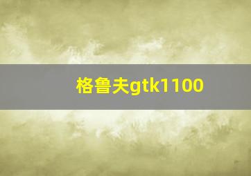 格鲁夫gtk1100