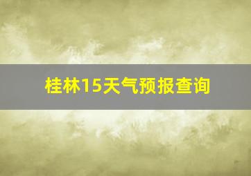 桂林15天气预报查询