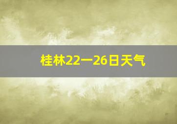 桂林22一26日天气