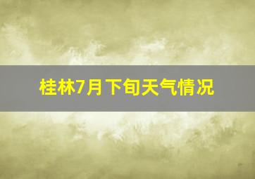 桂林7月下旬天气情况