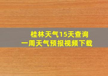 桂林天气15天查询一周天气预报视频下载