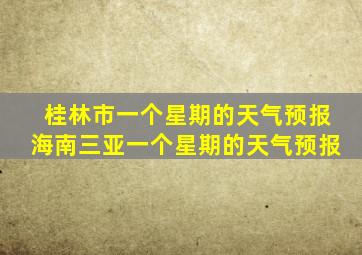 桂林市一个星期的天气预报海南三亚一个星期的天气预报