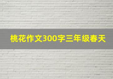 桃花作文300字三年级春天