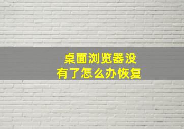 桌面浏览器没有了怎么办恢复