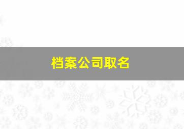 档案公司取名