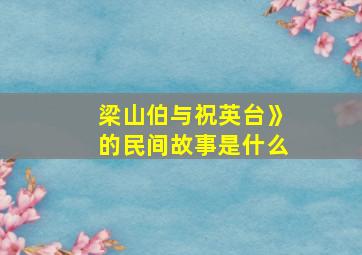 梁山伯与祝英台》的民间故事是什么