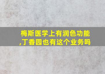 梅斯医学上有润色功能,丁香园也有这个业务吗