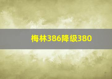 梅林386降级380