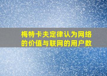 梅特卡夫定律认为网络的价值与联网的用户数