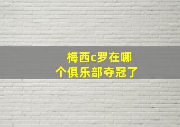 梅西c罗在哪个俱乐部夺冠了